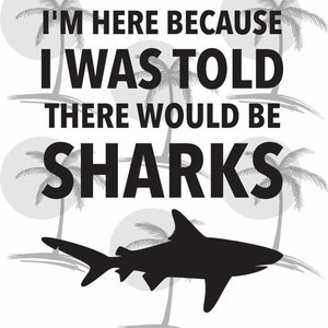 I&#39;m Here Bc I Was Told There Would Be Sharks Digital SVG for Vinyl