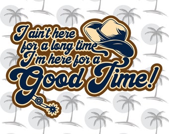 I Ain't Here for a Long Time I'm Here for a Good Time - Digital SVG and PNG for Vinyl