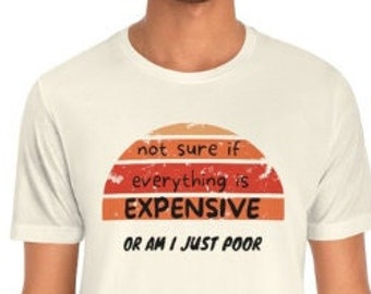Everything is Expensive Shirt, Expensive, Meme Tshirt, Meme Shirt, Meme 2022, 2022, 2022 Shit, 2022 Shirt, Sarcastic 2022, Sarcastic Tee