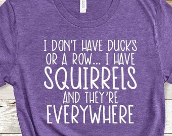 I Don't Have Ducks Or A Row I Have Squirrels And They're Everywhere Shirt I Don't Have Ducks Or A Row Ducks And SquirrelsSquirrel Shirt