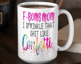 F-Bomb Mom Mug, F-Bomb Mom, Fbomb Mom, F Bomb Mom, Sprinkle That Shirt Like Confetti, Funny Mom Mug, Funny Mom Gift, F bomb Mom Mug, Mom Mug