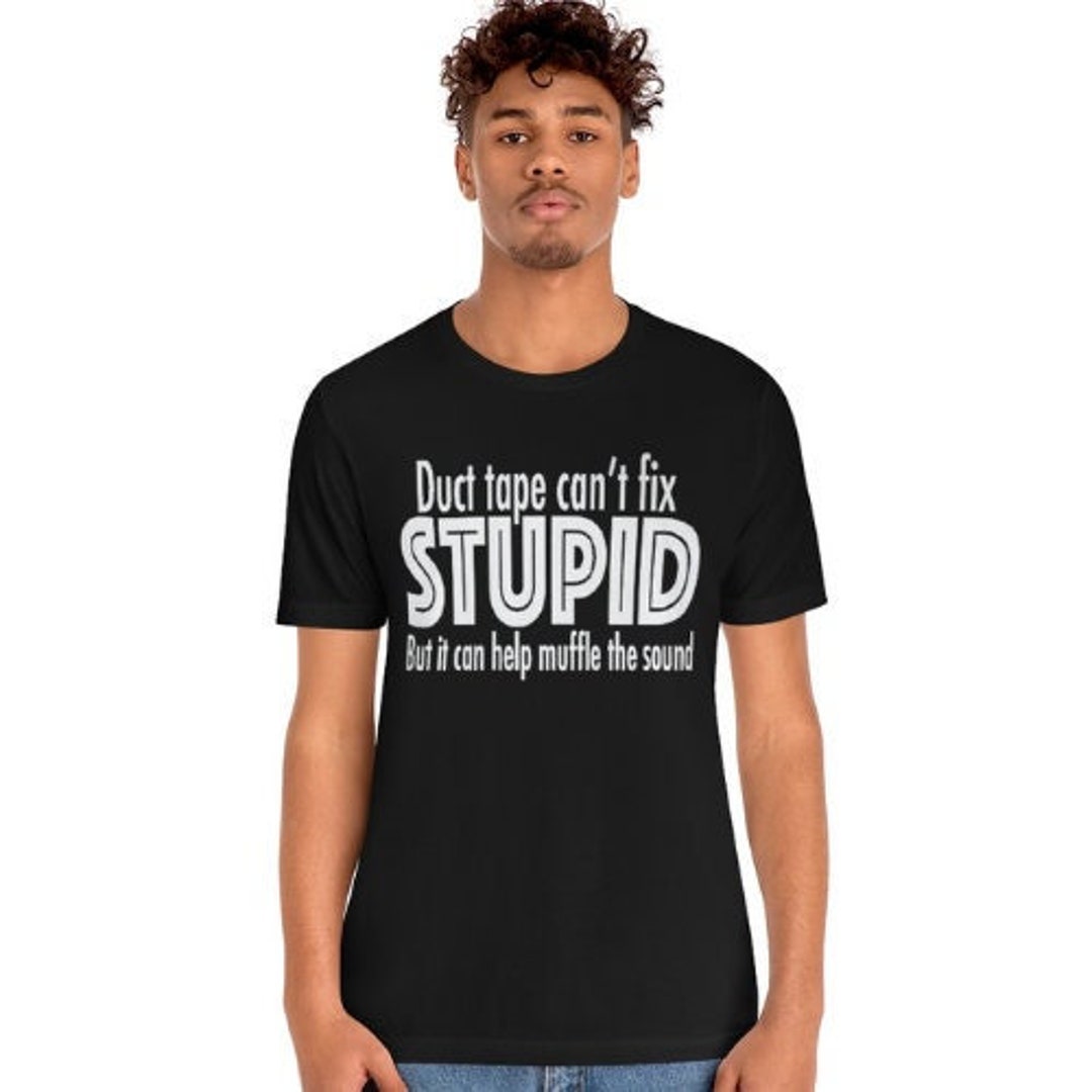 Duct Tape Can't Fix Stupid Shirt Can't Fix Stupid - Etsy