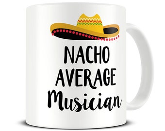 Music Gifts, Nacho Average Musician Mug, Musician Gift Mug, Gift for Musicians, Gift for Music Lover, Funny Coffee Mug, Music Mug, MG687