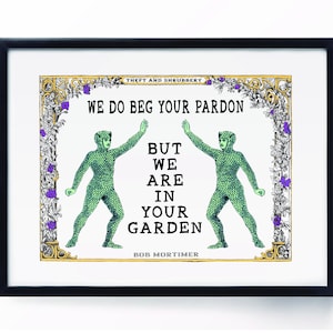 Bob Mortimer Theft and Shrubbery 5 "x 7" Druck, We Do Bitte Ihre Verzeihung Wir sind in Ihrem Garten Zitat, lustiges Geburtstagsgeschenk für britischen WILTY Fan