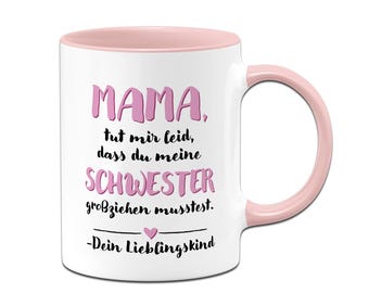 Tasse - Mama, tut mir leid, dass Du meine Schwester großziehen musstest. Dein Lieblingskind