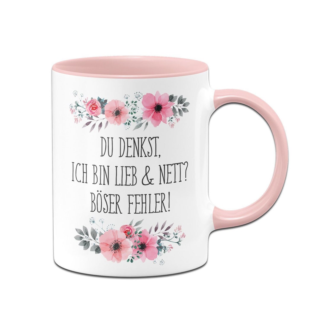 Tasse Du Denkst Ich Bin Lieb & Nett Böser Fehler Blumig Etsy