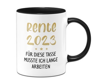 Tasse - Rente 2023 - Für diese Tasse musste ich lange arbeiten - Geschenk zum Ruhestand