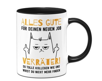 May include: White coffee mug with a black rim and handle. The mug has a black and white illustration of a cat with its middle fingers raised. The text on the mug reads "Alles Gute für deinen neuen Job Verräter! So tolle Kollegen wie uns wirst du nicht mehr finden."