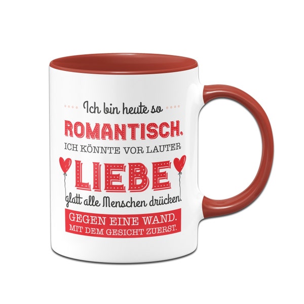 Tasse - Ich bin heute so romantisch.