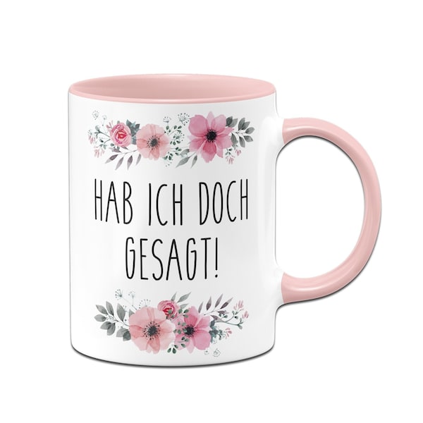 Tasse - Hab ich doch gesagt! - blumig