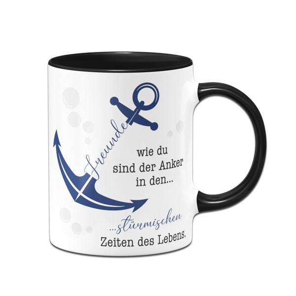 Tasse - Freunde wie du sind der Anker in den stürmischen Zeiten des Lebens.