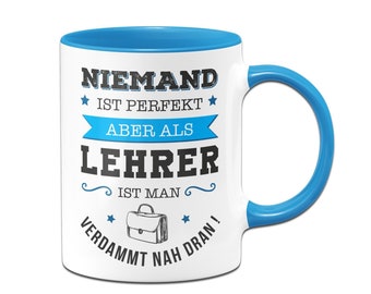 Tasse - Niemand ist perfekt aber als Lehrer ist man verdammt nah dran!