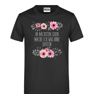T-Shirt - Im nächsten Leben mache ich was ohne Idioten - blumig