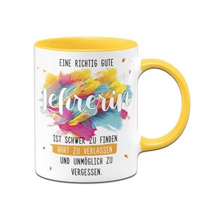 Könnte beinhalten: Weißer Keramikbecher mit gelbem Innenraum und Henkel. Der Becher zeigt das deutsche Wort "Lehrerin" in weißer Schrift über einem farbenfrohen Farbspritzer-Design. Der Text auf dem Becher lautet "EINE RICHTIG GUTE, IST SCHWER ZU FINDEN, HART ZU VERLASSEN, UND UNMÖGLICH ZU VERGESSEN."