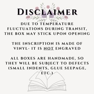 Disclaimer: Due to temperature fluctuations during transit, the box may stick upon opening. The inscription is made of vinyl - it is not engraved. All boxes are handmade, so they will be subject to defects (small indents, glue seepage, etc.)