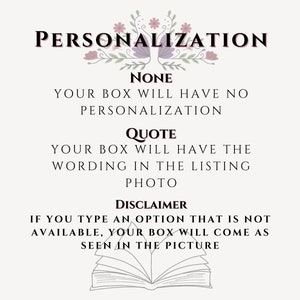 Personalization: None - Your box will have no personalization. Quote - Your box will have the wording in the listing photo. Disclaimer - If you type an option that is not available, your box will come as seen in the picture.