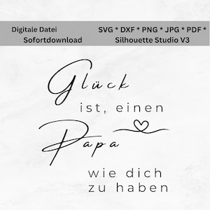 May include: Black and white digital design with the text "Glück ist, einen Papa wie dich zu haben" and a heart symbol. Includes file formats SVG, DXF, PNG, JPG, and PDF. Also includes the text "Digitale Datei Sofortdownload" and "Silhouette Studio V3".