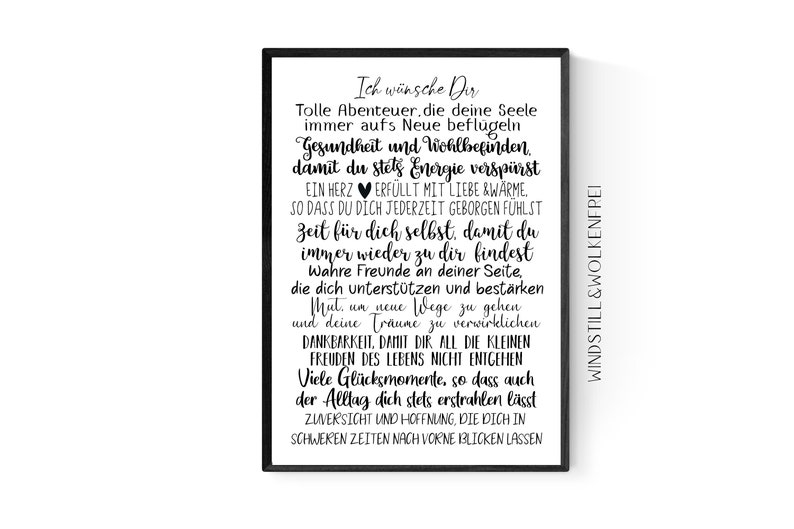 Peut inclure: Impression d'art de citation en noir et blanc avec le texte "Ich w&uuml;nsche Dir Tolle Abenteuer, die deine Seele immer aufs Neue befl&uuml;geln Gesundheit und Wohlbefinden, damit du stets Energie versp&uuml;rst EIN HERZ ERF&Uuml;LLT MIT LIEBE &W&Auml;RME SO DASS DU DICH JEDERZEIT GEBORGEN F&Uuml;HLST Zeit f&uuml;r dich selbst, damit du immer wieder zu dir bindest Wahre Freunde an deiner Seite, die dich unterst&uuml;tzen und best&auml;rken. Mut, um neue Wege zu gehen und deine Tr&auml;ume zu verwirklichen DANKBARKEIT, DAMIT DIR ALL DIE KLEINEN FREUDEN DES LEBENS NICHT ENTGEHEN Viele Gl&uuml;cksmomente, so dass auch der Alltag dich stets erstrahlen l&auml;sst ZUVERSICHT UND HOFFNUNG, DIE DICH IN SCHWEKEN ZEITEN NACH VORNE BLICKEN LASSEN WINDSTILL&WOLKENFREI"