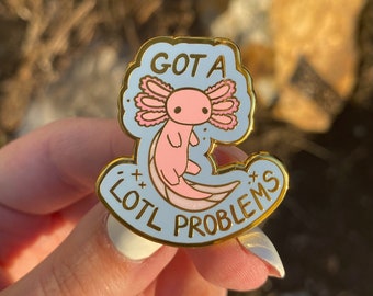 Got a ‘Lotl problems- Axolotl Gold Plated Hard Enamel Pin
