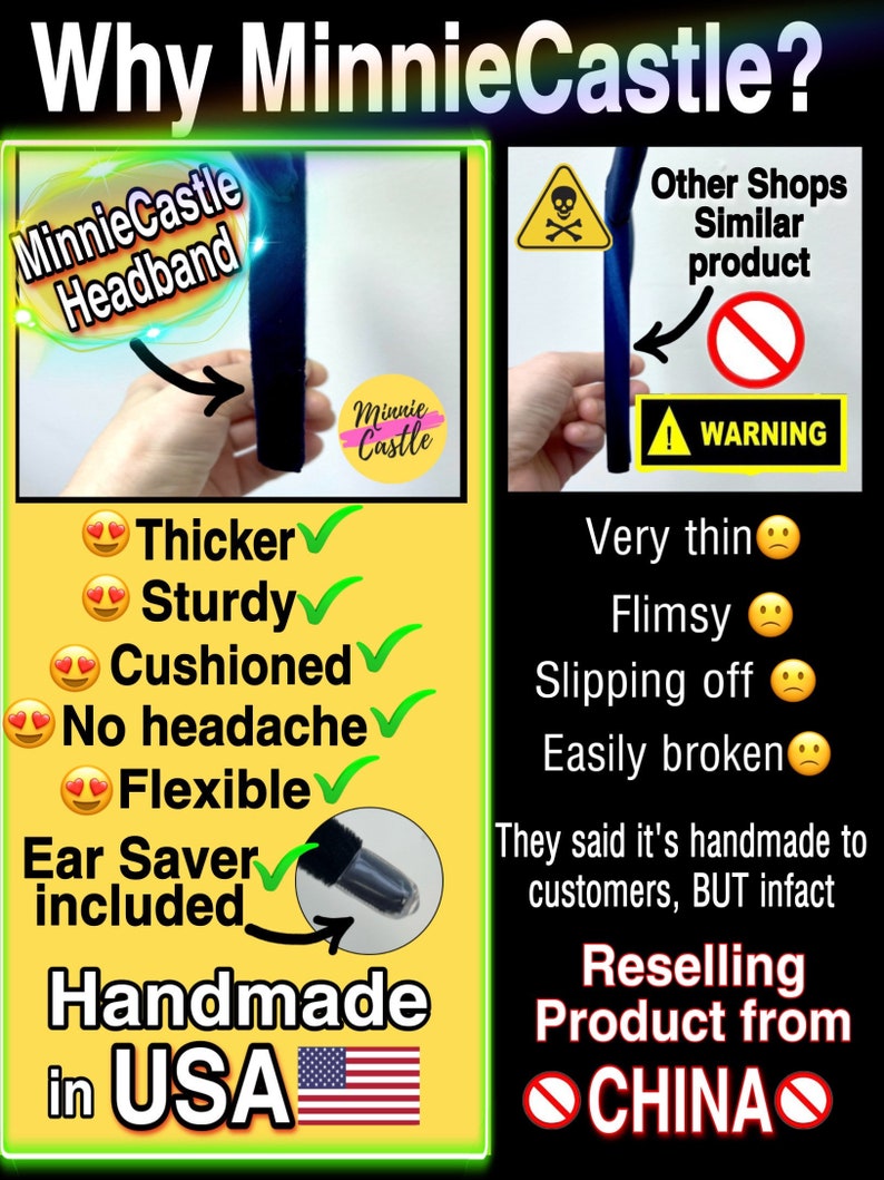 May include: Comparison of two headbands. The headband on the left is thicker, sturdier, cushioned, and flexible. It has an ear saver included and is handmade in the USA. The headband on the right is thin, flimsy, and easily broken. It is made in China. The text "Why MinnieCastle?" is at the top of the image.