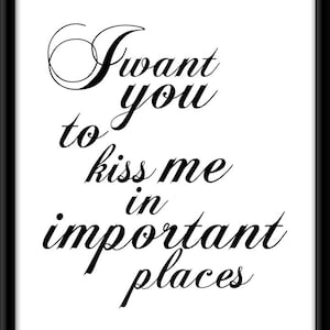 I Want you To Kiss Me..., Black & White Typographic Print, Select: 4x6, 5x7, 8x10