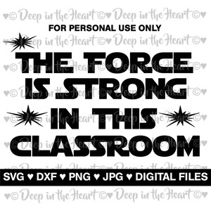 The Force is Strong in this Classroom - SVG, DXF, PNG, Jpeg- Instant Zip File Download - Printable Bulletin Board - Back to School - Teacher