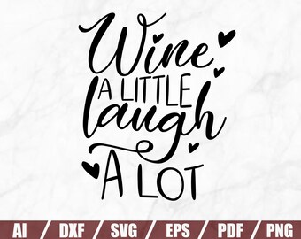 Wine A LITTLE laugh A LOT - Wine Svg -Wine Glass Svg-Drinking Svg-Wine Cut Files-Wine Sayings Svg-Printable-Wine Quote Svg-Svg For Wine Glas