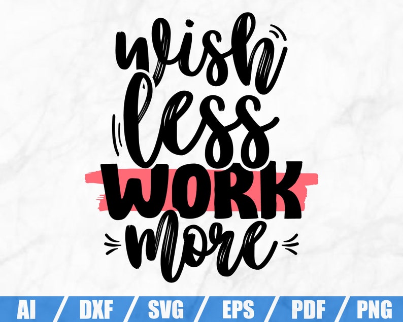 Download Wish Less Work More Svg Png Pdf Commercial Use Inspirational Svg Printable Quote Svg Life Quote Svg Motivational Svg Dxf Visual Arts Collage Hichkirestaurant Com