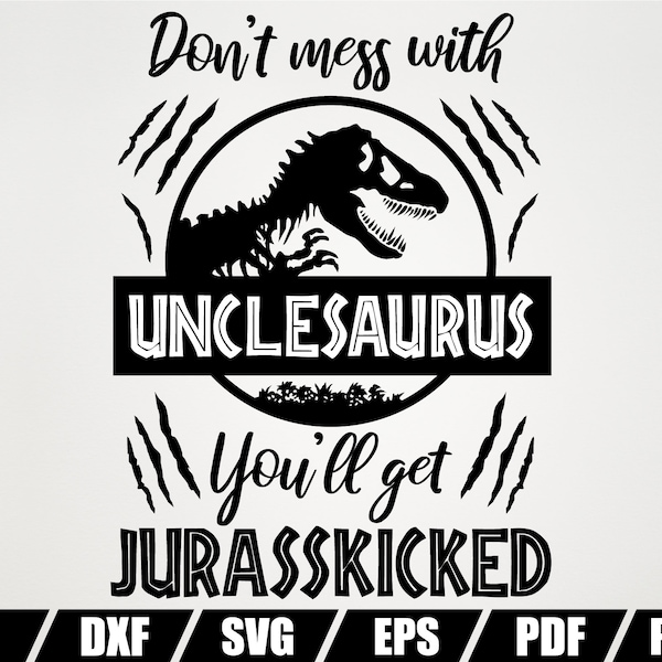 Don't Mess With Unclesaurus You'll Get Jurasskicked SVG - Unclesaurus svg - Dinosaur svg - Cut file Cricut Silhouette - Jurassic Park SVG