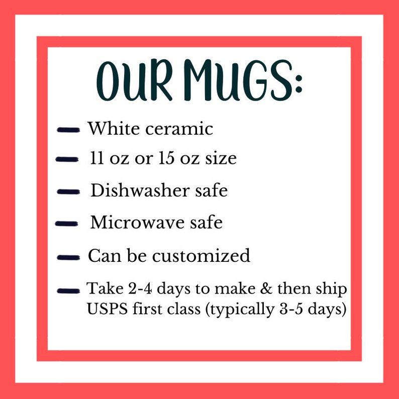 May include: White ceramic mugs in 11 or 15 ounce sizes.  Mugs are dishwasher and microwave safe and can be customized.  Mugs take 2-4 days to make and ship via Royal Mail first class, typically taking 3-5 days.