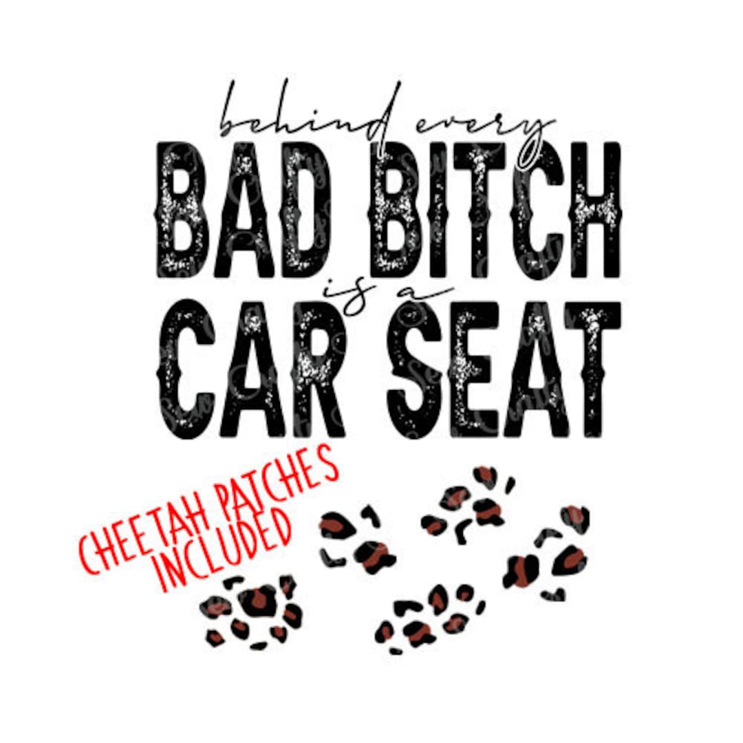 behind-every-bad-bitch-is-a-car-seat-png-file-cheetah-leopard-etsy