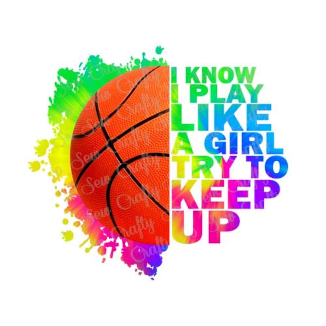 I Know I Play Like A Girl Try to Keep up PNG, Basketball PNG