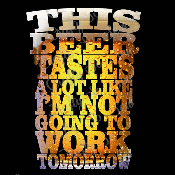 This Beer Tastes A Lot Like I'm Not Going To Work Tomorrow PNG, Dad Beer Design, Foaming Beer PNG