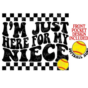 May include: Black and white graphic text that reads "I'm Just Here For My Niece" with a black and white checkered background. A yellow softball with red stitching is in the lower right corner with the text "Softball Aunt".