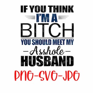 Se pensi che io sia una puttana, dovresti incontrare mio marito stronzo File PNG jpg e svg inclusi