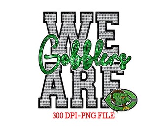 May include: Green glitter text that reads "We Are Gobblers" with a green and white mascot logo. 300 DPI PNG file.