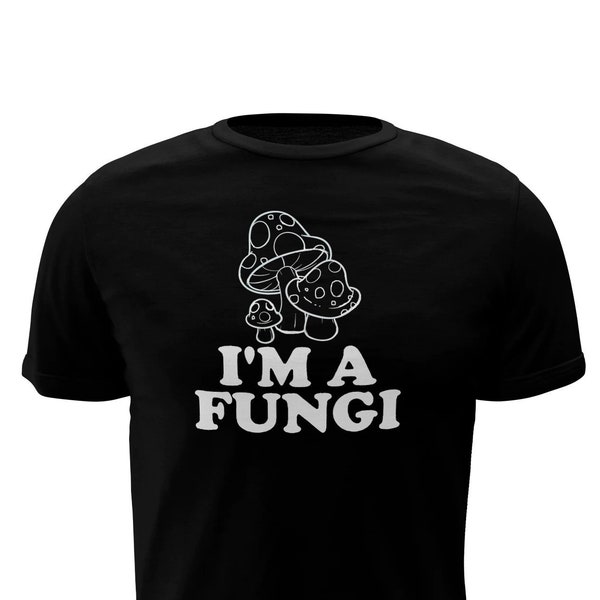 I'm a Fungi, Mushroom, Shroom, T shirt, Gift, Gifts, Funny, Punny, Humorous phrase