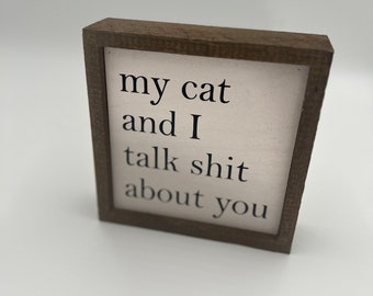 My cat and I talk shit about you wooden mini sign / cat lover gift / funny sign / tiered tray sign / modern farmhouse