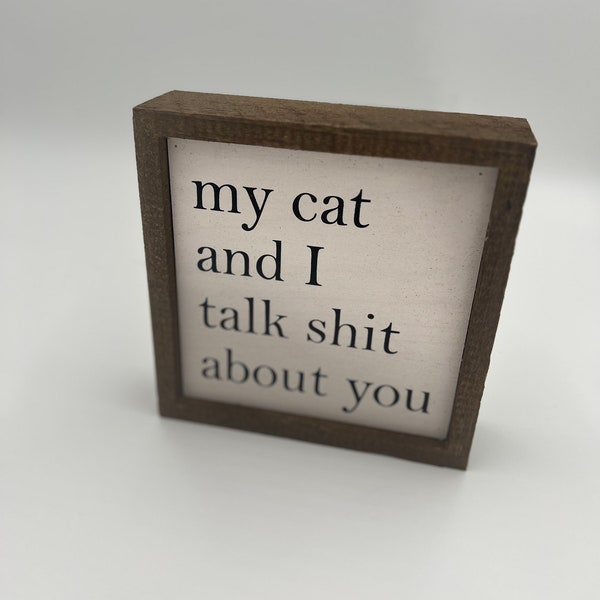 My cat and I talk shit about you wooden mini sign / cat lover gift / funny sign / tiered tray sign / modern farmhouse