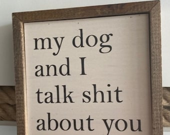 My dog and I talk shit about you wooden sign / mini sign / dog lover gift / funny sign / tiered tray sign / modern farmhouse