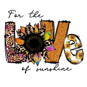Peut inclure: Un design graphique représentant le mot "LOVE" avec un motif de tournesol au centre et le texte "For the love of sunshine" en dessous. Les lettres sont décorées d'imprimés animaliers et de paillettes.