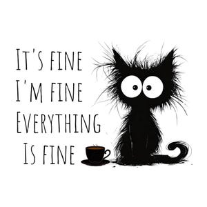 Può includere: Illustrazione in bianco e nero di un gatto con un mantello disordinato e soffice e occhi grandi. Il gatto è seduto con una tazza di caffè davanti a lui. Il testo "It's fine I'm fine Everything is fine" è scritto in nero.
