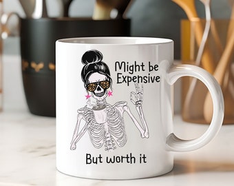 Funny Coffee Mug, girly coffee mug, skeleton coffee mug, sarcastic coffee mug, Might be Expensive but worth it, sassy mug, trending mug