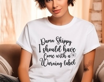 Fun shirt, funny shirt, sarcastic shirt, flower shirt, graphic tee, sassy shirt, Damn skippy I should have come with a warning label
