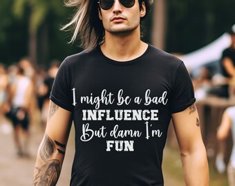Humor shirt, graphic tee, trending, funny shirt, sarcastic shirt, attitude shirt, sassy shirt, I might be a bad influence but damn I'm fun