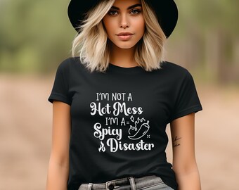 Funny shirt, sarcastic shirt, Spicy shirt, attitude shirt, humor shirt, cute shirt, sassy shirt, I'm Not a Hot Mess I'm a Spicy disaster