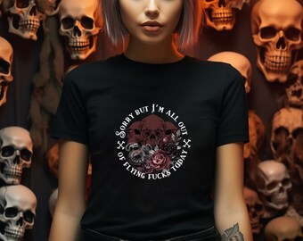 Sarcastic shirt, skull shirt, funny shirt, attitude shirt, gothic shirt, graphic tee, Adult humor, Sorry But All Out of flying Fucks Today