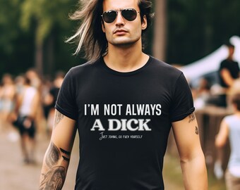 I'm Not Always a Dick Just Joking Go Fuck Yourself, dirty shirt, funny shirt, sarcastic shirt, graphic tee, adult humor tee, trending shirt