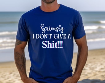 Funny sarcastic shirt, adult humor shirt, funny graphic tee, Seriously I Don't Give a Shit, Attitude shirt, sassy shirt, Funny quote shirt
