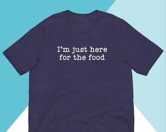 I'm Just Here for the Food Unisex Shirt